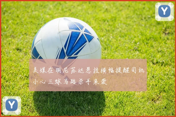 美媒在明尼苏达悬挂横幅提醒司机小心三球马路杀手来袭