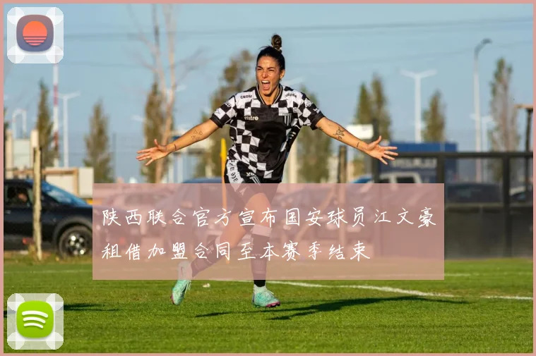 陕西联合官方宣布国安球员江文豪租借加盟合同至本赛季结束