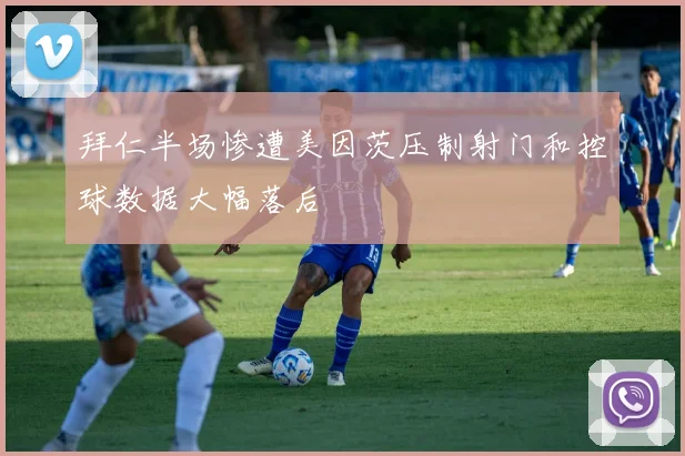 拜仁半场惨遭美因茨压制射门和控球数据大幅落后
