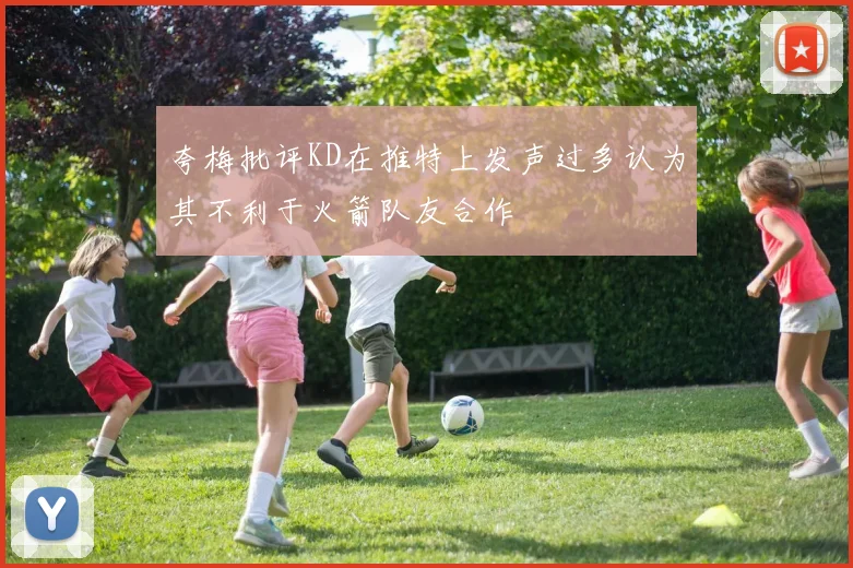 夸梅批评KD在推特上发声过多认为其不利于火箭队友合作