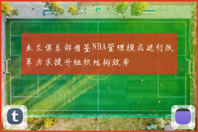 米兰俱乐部借鉴NBA管理模式进行改革力求提升组织结构效率